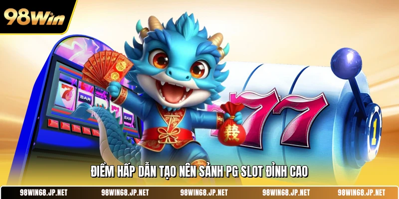 Điểm hấp dẫn tạo nên sảnh PG slot đỉnh cao