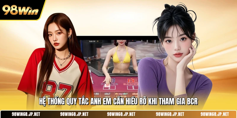 Hệ thống quy tắc anh em cần hiểu rõ khi tham gia BCR