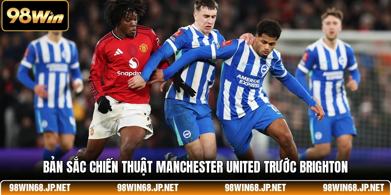 Bản sắc chiến thuật Manchester United trước Brighton