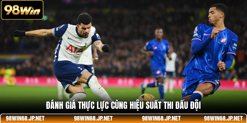 Đánh giá thực lực cùng hiệu suất thi đấu đội