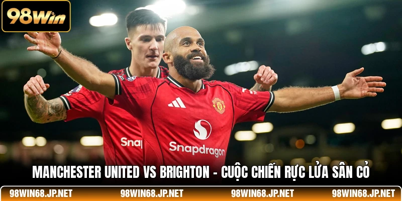 Manchester United Vs Brighton - Cuộc Chiến Rực Lửa Sân Cỏ