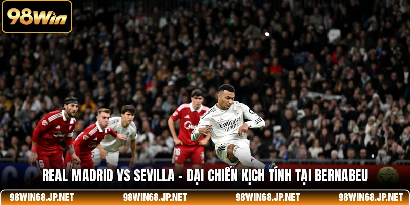 Real Madrid Vs Sevilla - Đại Chiến Kịch Tính Tại Bernabeu